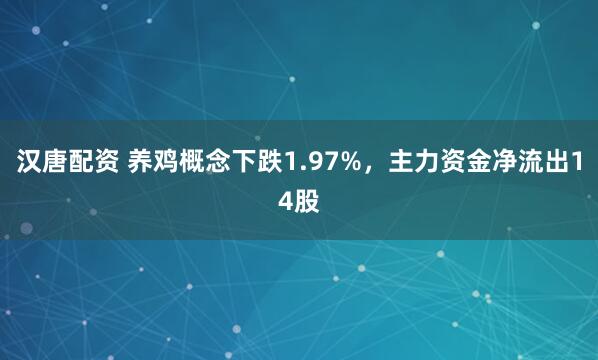 汉唐配资 养鸡概念下跌1.97%，主力资金净流出14股